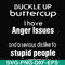FN000454-Buckle up buttercup I have anger issues and a serious dislike to stupid people svg, png, dxf, eps file FN000454.jpg