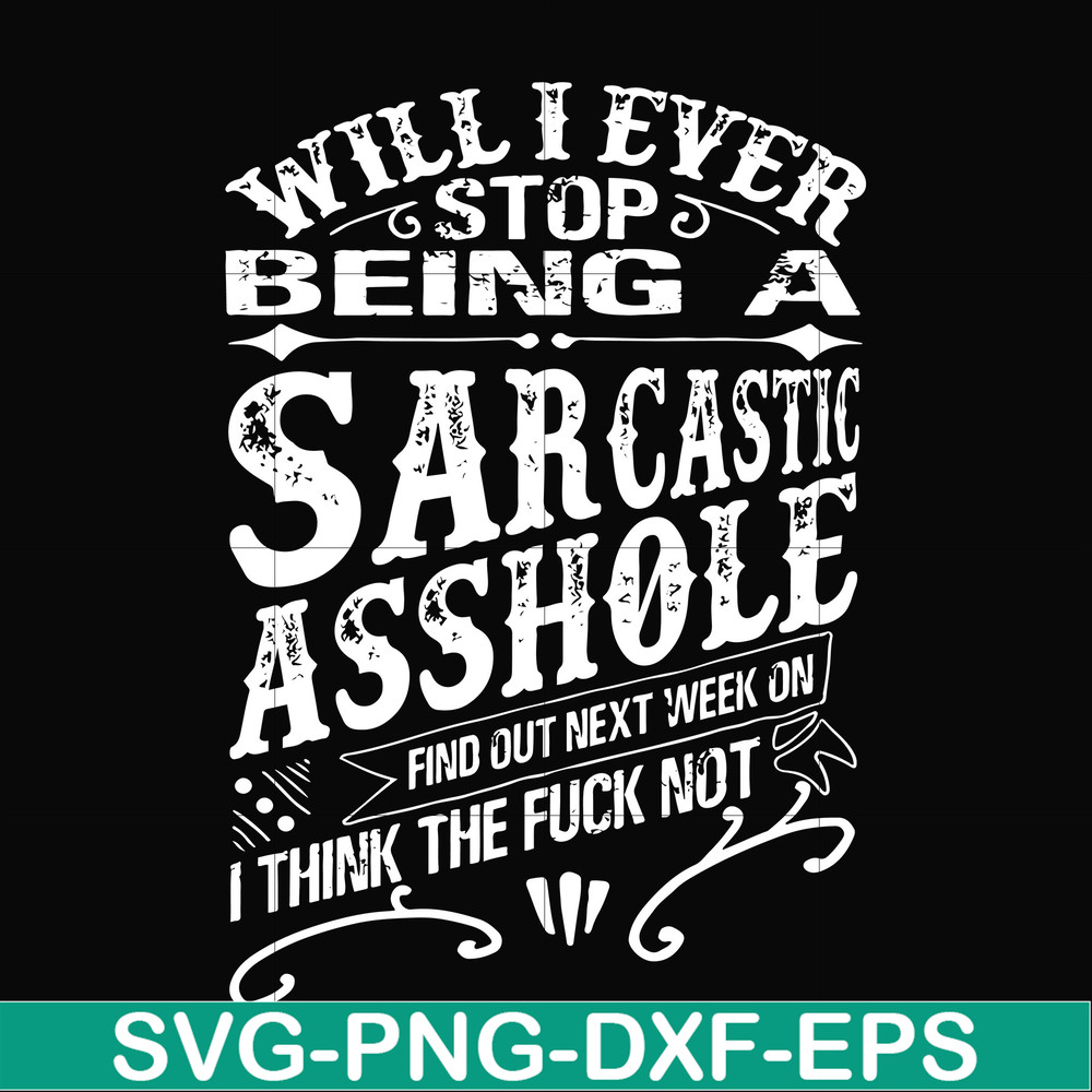 FN000467-Will I ever stop being a sarcastic asshole find out on next week's episode of I think the fuck not svg, png, dxf, eps file FN000467.jpg