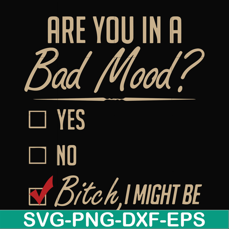 FN000468-Are you in a bad mood yes no Bitch I might be svg, png, dxf, eps file FN000468.jpg