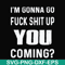 FN000469-I'm gonna go fuck shit up you coming svg, png, dxf, eps file FN000469.jpg