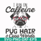 FN000472-I run on caffeine pug hair cuss words svg, png, dxf, eps file FN000472.jpg