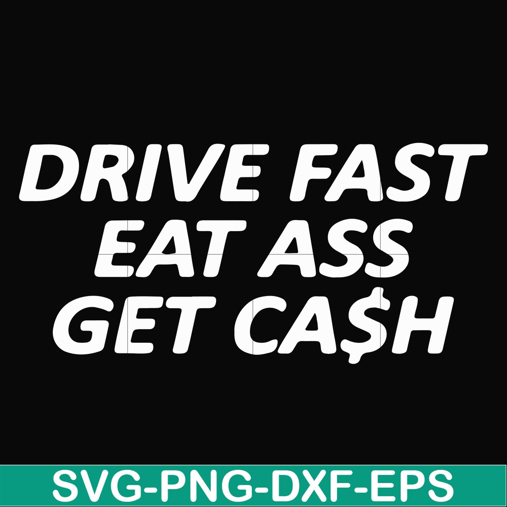 FN000494-Drive fast eat ass get cash svg, png, dxf, eps file FN000494.jpg