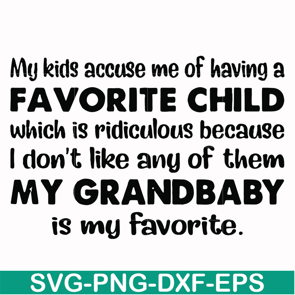 FN000542-My kids accuse me of having a favorite child which is ridiculous because I don't like any of them my grandbaby is my favorite svg, png, dxf, eps file F