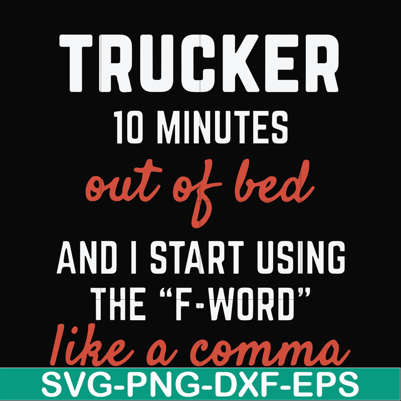 FN000621-Trucker 10 minutes out of bed and I start using the F-word like a comma svg, png, dxf, eps file FN000621.jpg