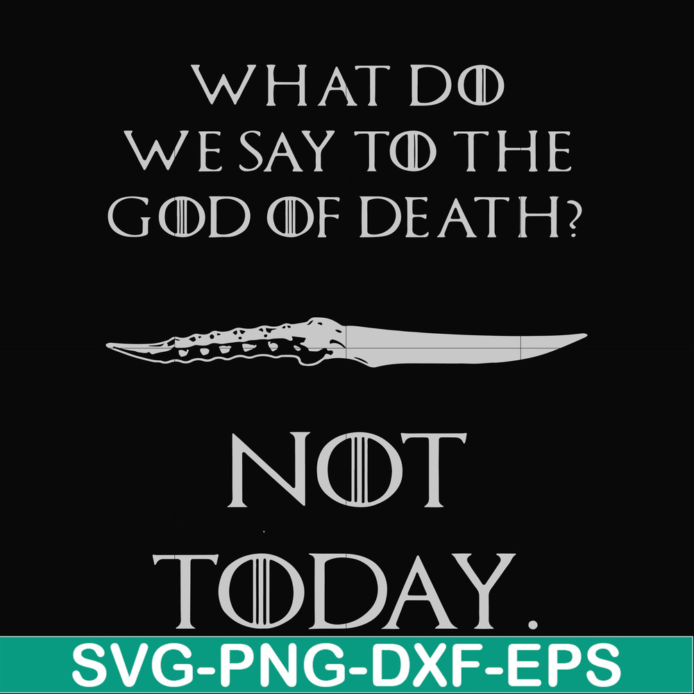 FN000658-What did we say to the God of death not today svg, png, dxf, eps file FN000658.jpg
