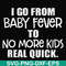FN000667-I go from baby fever to no more kids real quick svg, png, dxf, eps file FN000667.jpg