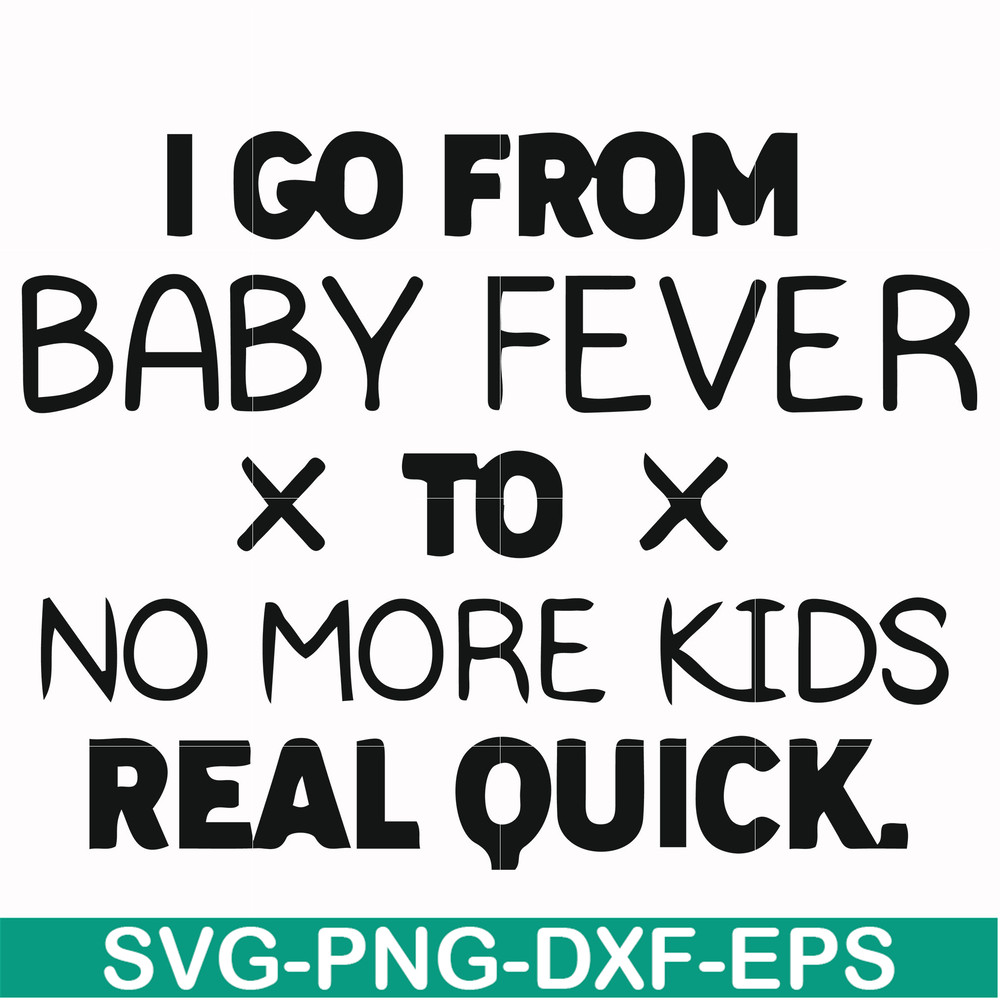 FN000668-I go from baby fever to no more kids real quick svg, png, dxf, eps file FN000668.jpg