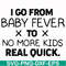 FN000668-I go from baby fever to no more kids real quick svg, png, dxf, eps file FN000668.jpg