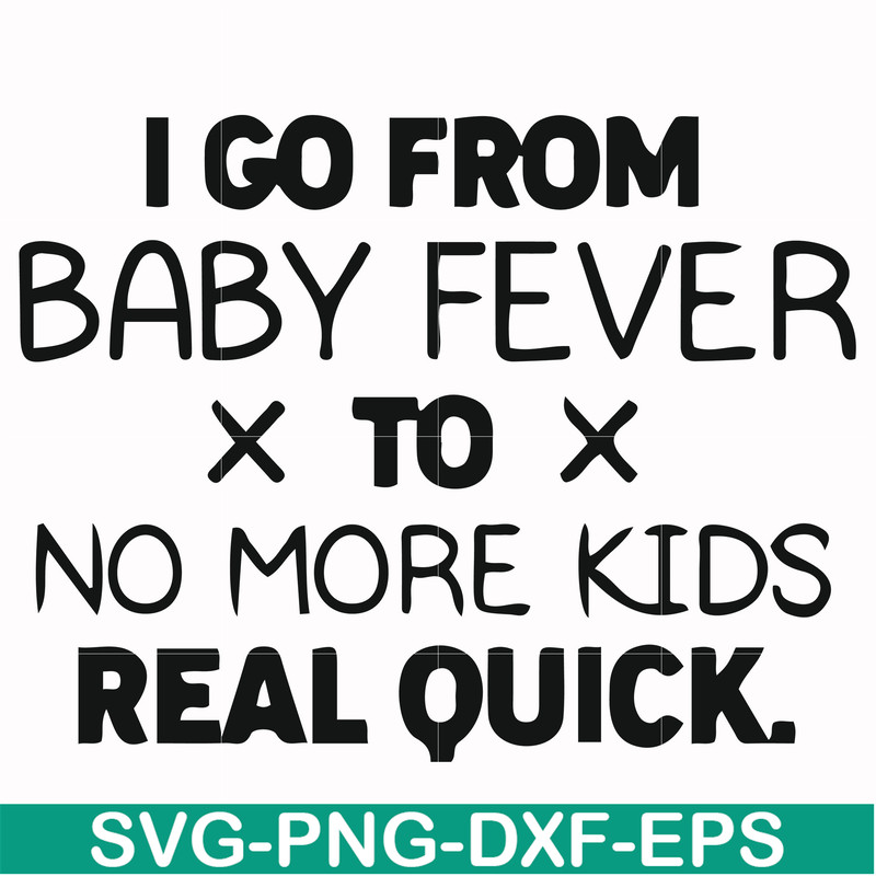 FN000668-I go from baby fever to no more kids real quick svg, png, dxf, eps file FN000668.jpg