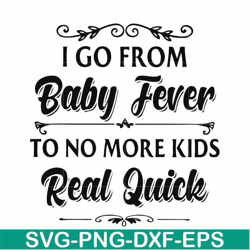 FN000669-I go from baby fever to no more kids real quick svg, png, dxf, eps file FN000669.jpg