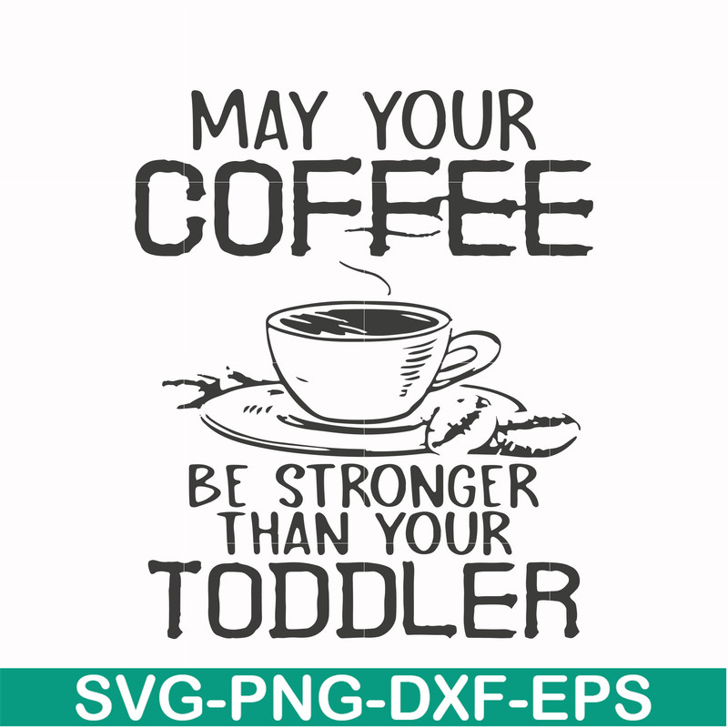 FN000686-May your coffee be stronger than your toddler svg, png, dxf, eps file FN000686.jpg