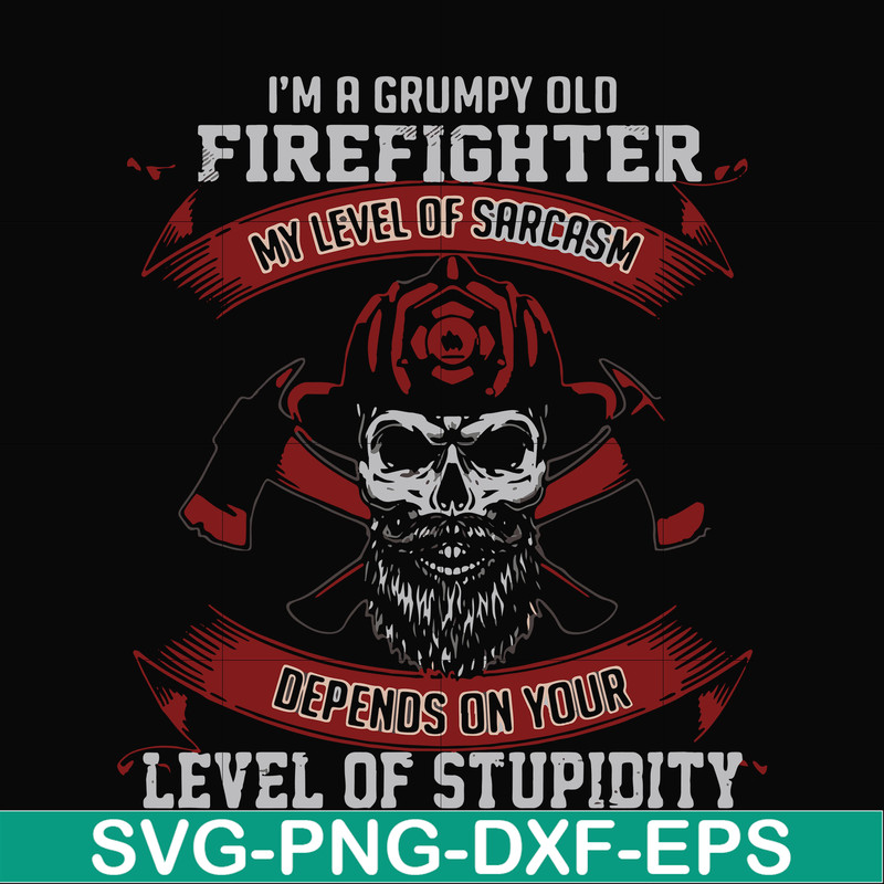 FN000689-I'm a grumpy old firefighter my level of sarcasm depends on your level of stupidity svg, png, dxf, eps file FN000689.jpg