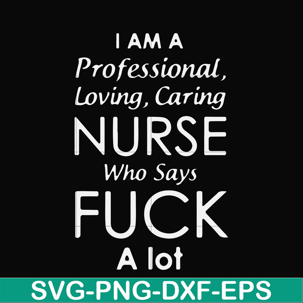 FN000730-I am a professional loving caring nurse who says fuck svg, png, dxf, eps file FN000730.jpg