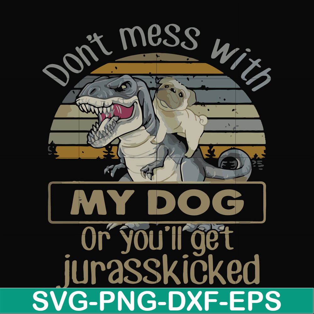 FN000741-Don't mess with my dog or you'll get jurasskicked svg, png, dxf, eps file FN000741.jpg
