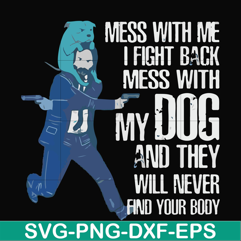 FN000748-Mess with me I'll fight back mess with my dog and they will never find your body svg, png, dxf, eps file FN000748.jpg