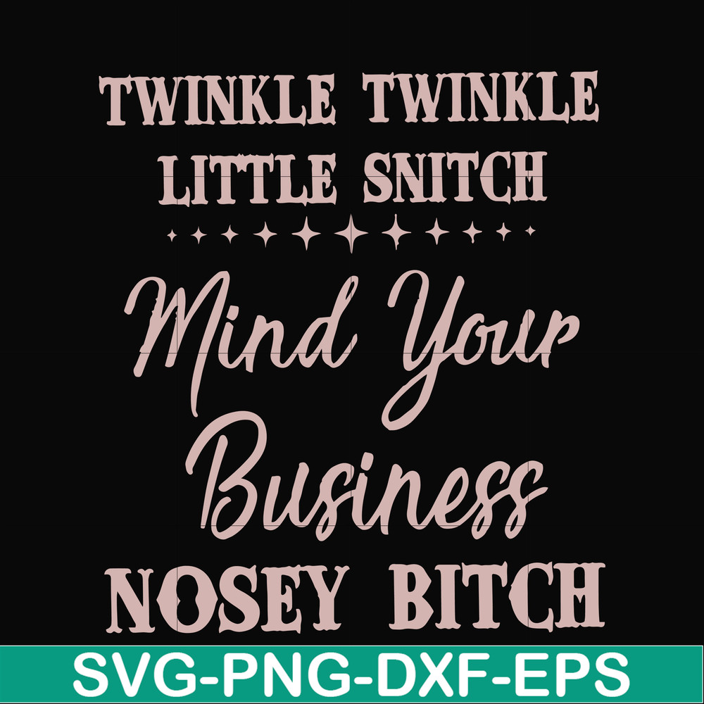 FN00075-Twinkle twinkle little snitch mind your business nosey bitch svg, png, dxf, eps file FN00075.jpg