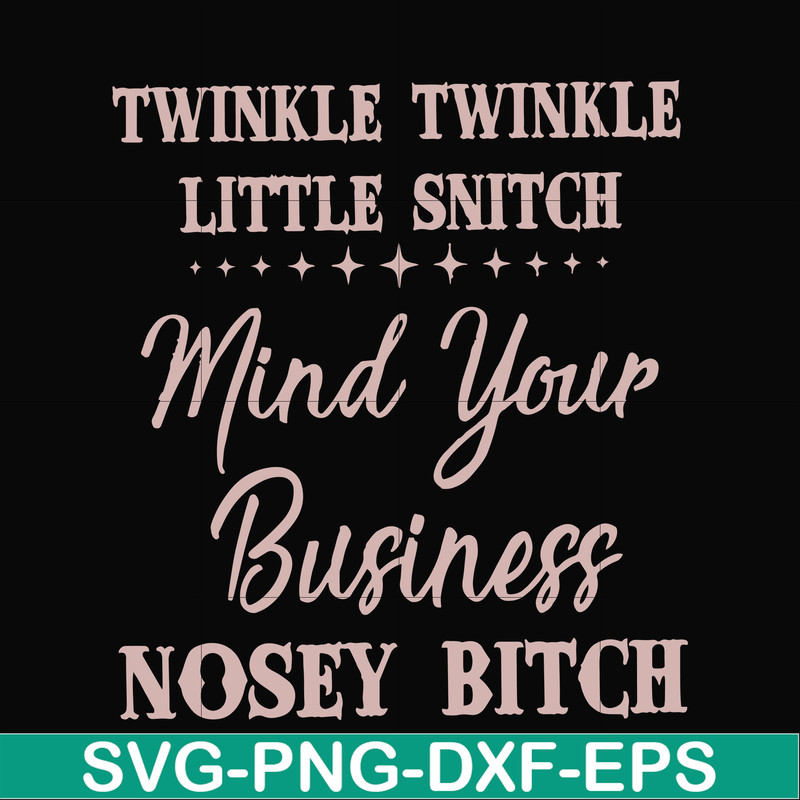 FN00075-Twinkle twinkle little snitch mind your business nosey bitch svg, png, dxf, eps file FN00075.jpg