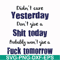 FN000752-Didn't care yesterday didn't give a shit today probably won't give a fuck tommorrow svg, png, dxf, eps file FN000752.jpg