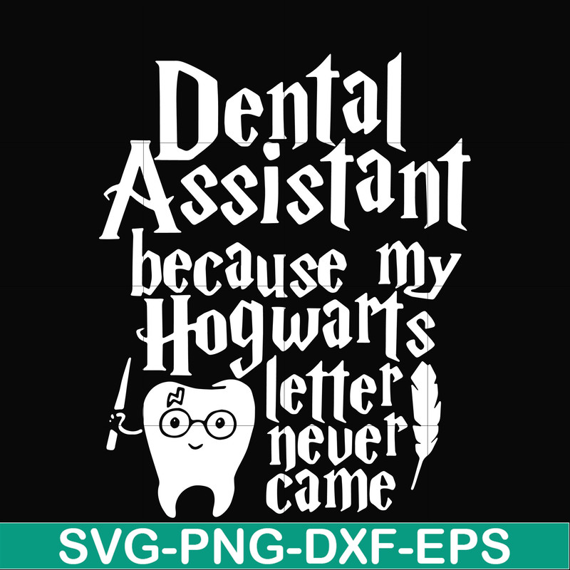 HLW0026-Dental assistant because my hogwarts letter never came svg, halloween svg, png, dxf, eps, digital file HLW0026.jpg