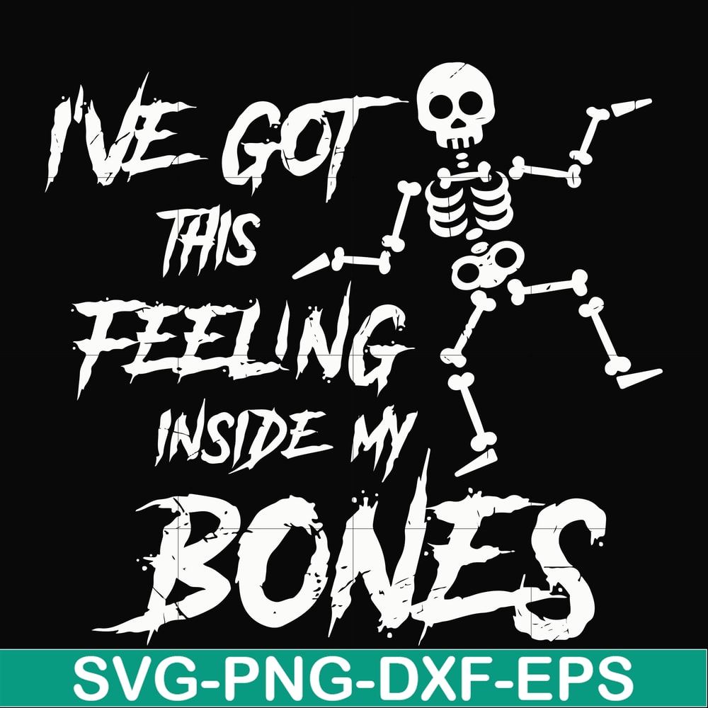 HLW22072014-Ive got this feeling inside my bones svg, skeleton svg, halloween svg, png, dxf, eps digital file HLW2207214.jpg