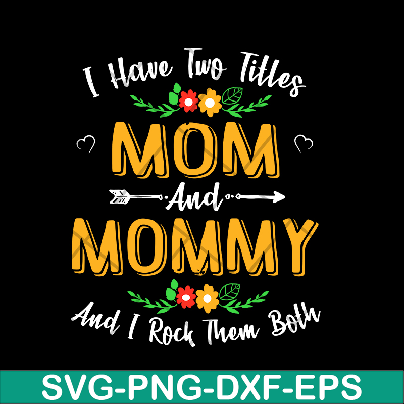 MTD02042106-I have two titles mom and mommy svg, Mother's day svg, eps, png, dxf digital file MTD02042106.jpg