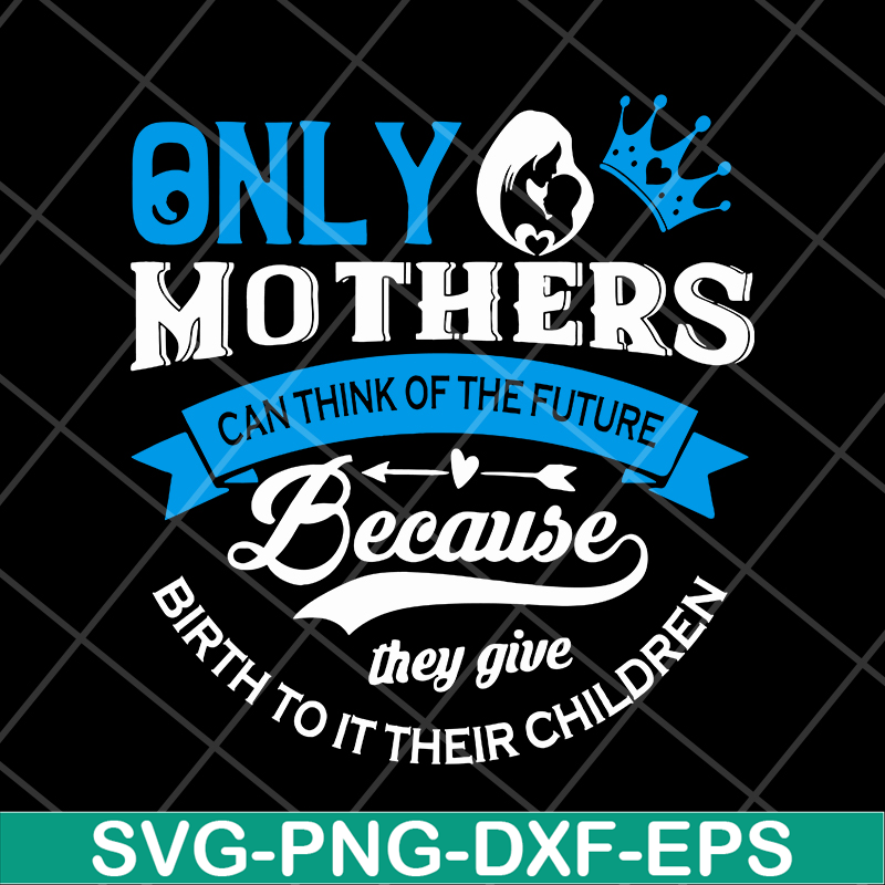 MTD16042146-Only mother's svg, Mother's day svg, eps, png, dxf digital file MTD16042146.jpg