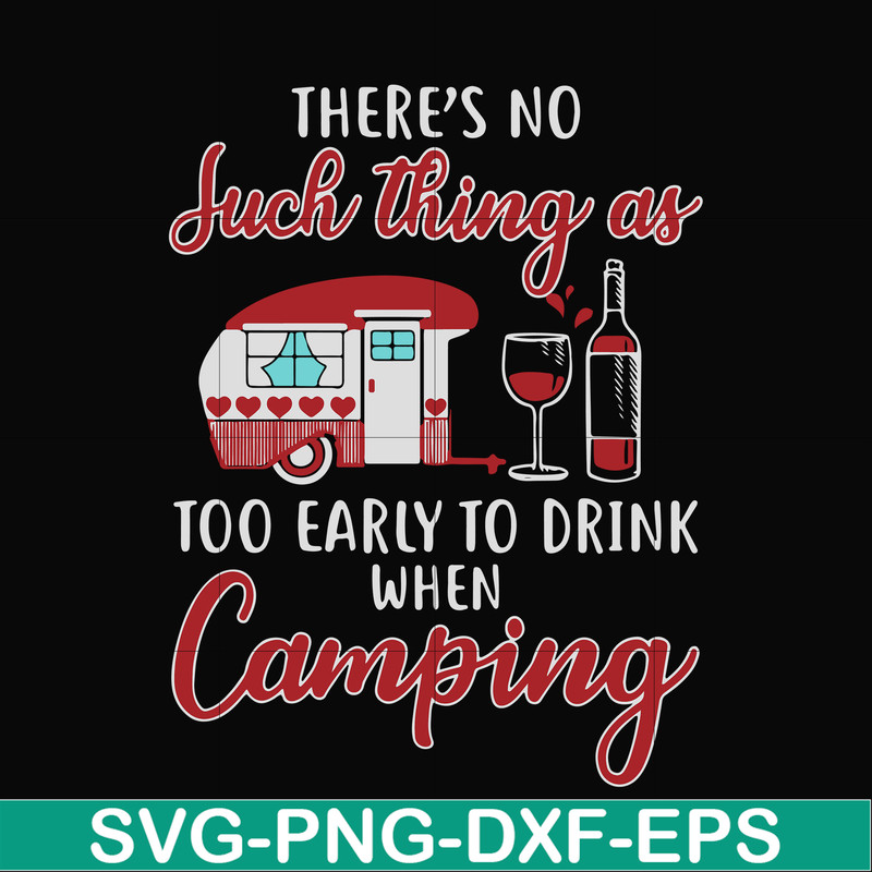 CMP011-there no such thing as too early to drink when camping svg, png, dxf, eps digital file CMP011.jpg