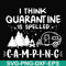 CMP024-I think quarantine is spelled camping svg, png, dxf, eps digital file CMP024.jpg