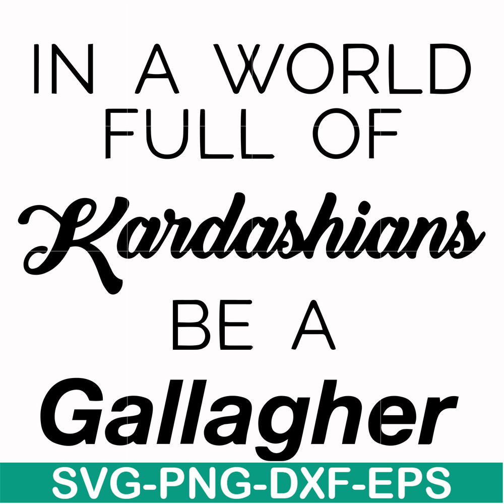 FN000137-In a world full of Kardashians be a Gallagher svg, png, dxf, eps file FN000137.jpg