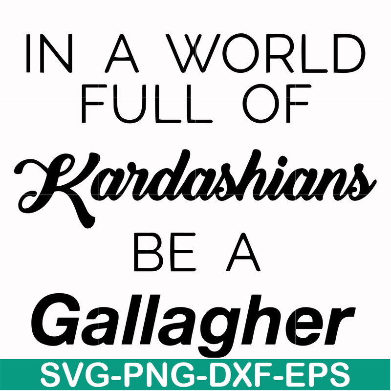 FN000137-In a world full of Kardashians be a Gallagher svg, png, dxf, eps file FN000137.jpg