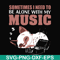 FN00015-Sometimes I need to be alone with my music svg, png, dxf, eps file FN00015.jpg