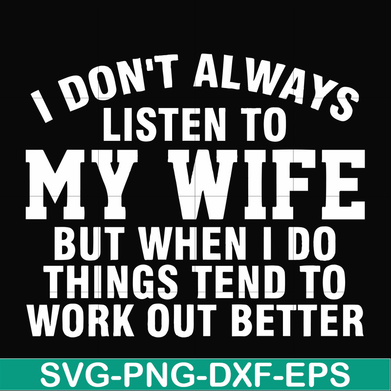 FN000198-I don't always listen to my wife but when I do things tend to work out better svg, png, dxf, eps file FN000198.jpg