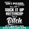 FN000223-Oh I pissed you off suck it up buttercup I'm a bitch It's what I do svg, png, dxf, eps file FN00023.jpg