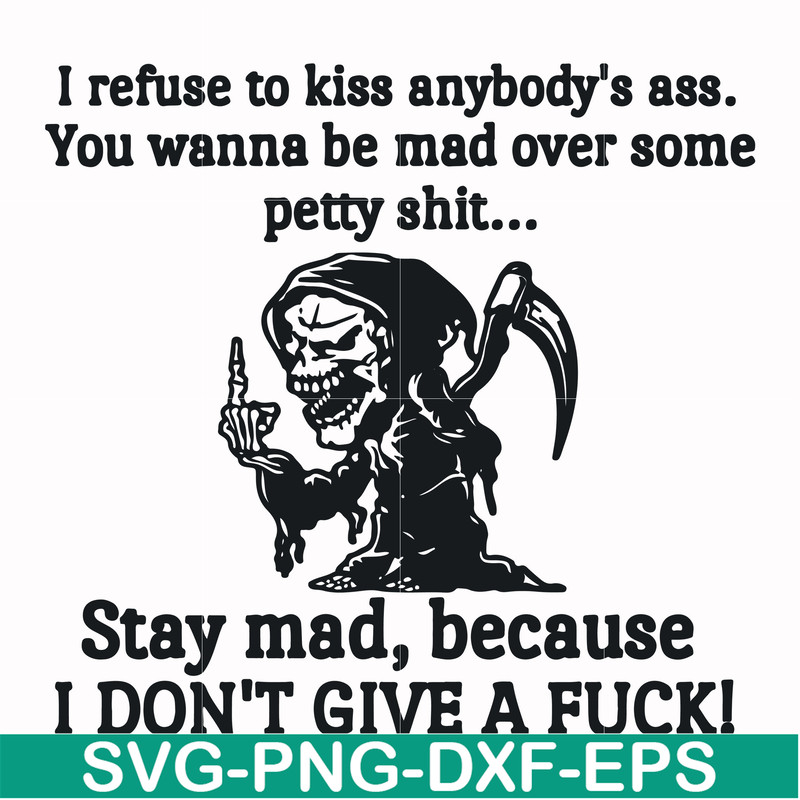 FN000256-I refuse to kiss anybody's ass stay mad because I don't give a fuck svg, png, dxf, eps file FN000256.jpg