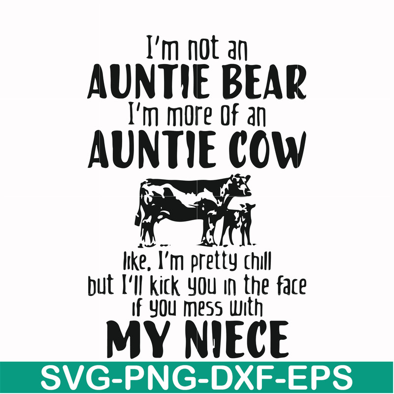 FN000266-I'm not an auntie bear I'm more of an auntie cow Uke I'm pretty chill but I'll kick you in the face if you mess with my niece svg, png, dxf, eps file F