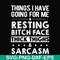 FN000303-Things I have going for me resting bitch face thick thighs sarcasm svg, png, dxf, eps file FN000303.jpg