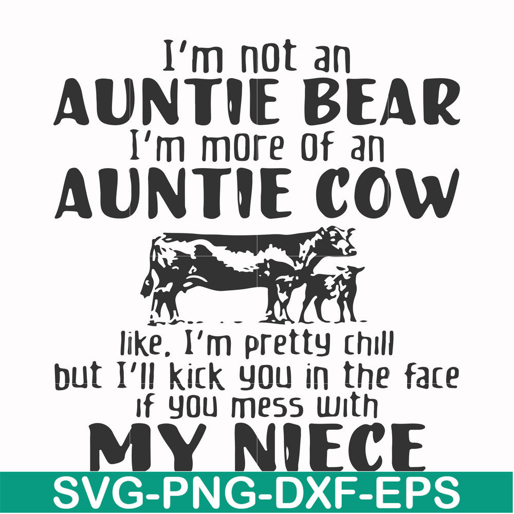 FN000360-I'm not an auntie bear I'm more of an auntie cow like I'm pretty chill but I'll kick you in the face if you mess with my niece svg, png, dxf, eps file