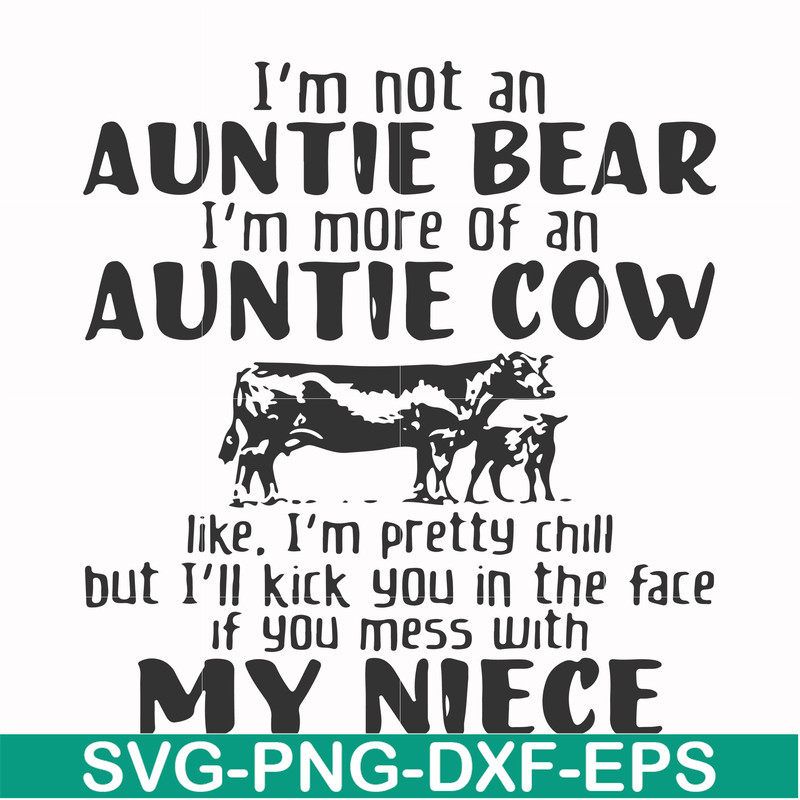 FN000360-I'm not an auntie bear I'm more of an auntie cow like I'm pretty chill but I'll kick you in the face if you mess with my niece svg, png, dxf, eps file