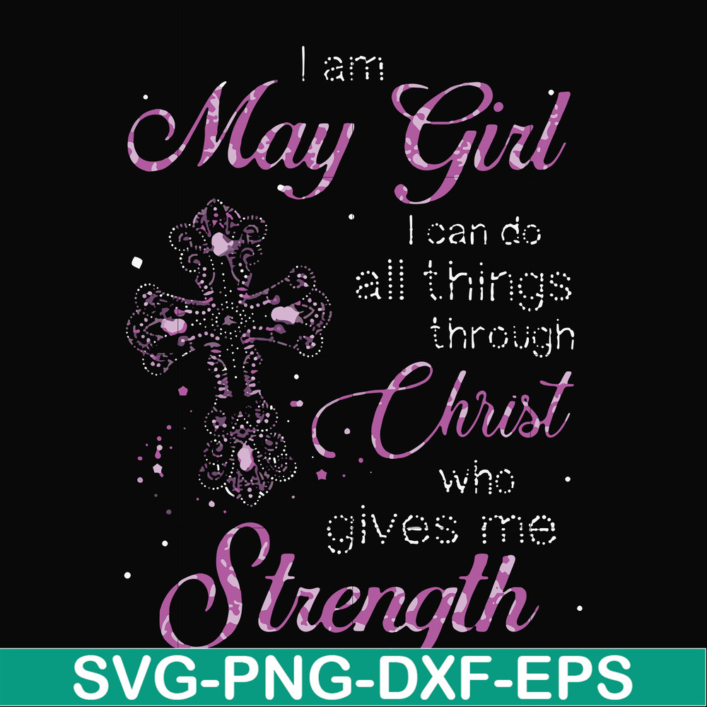 FN000380-I am a May girl I can do all things through Christ who gives me strength svg, png, dxf, eps file FN000380.jpg
