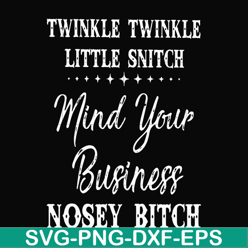 FN000414-Twinkle twinkle little snitch mind your business nosey bitch svg, png, dxf, eps file FN000414.jpg