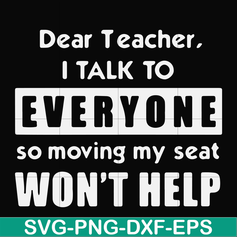 FN000490-Dear Teacher I talk to everyone so moving my seat won't help svg, png, dxf, eps file FN000490.jpg