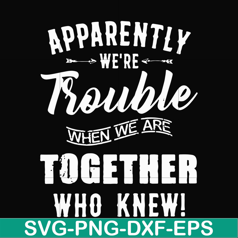 FN00054-Apparently we're trouble when we are together who knew svg, png, dxf, eps file FN00054.jpg