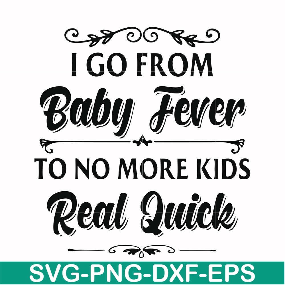 FN000669-I go from baby fever to no more kids real quick svg, png, dxf, eps file FN000669.jpg
