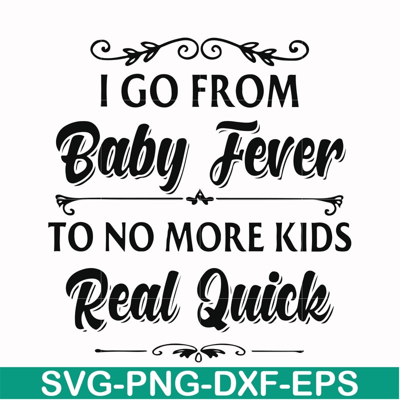 FN000669-I go from baby fever to no more kids real quick svg, png, dxf, eps file FN000669.jpg