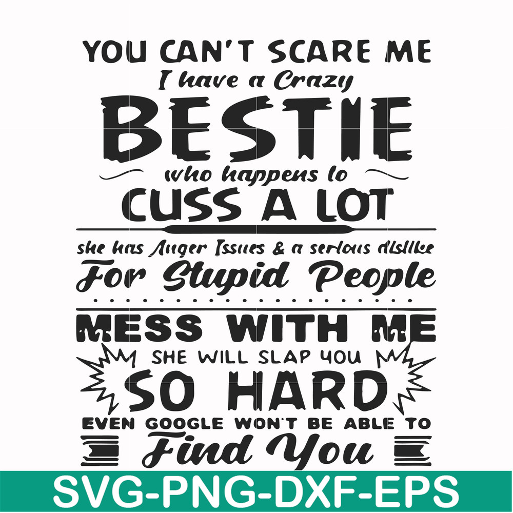 FN000685-You can't scare me I have a crazy bestie who happens to cuss a lot she has anger issues and a serious dislike for stupid people mess with me she will s