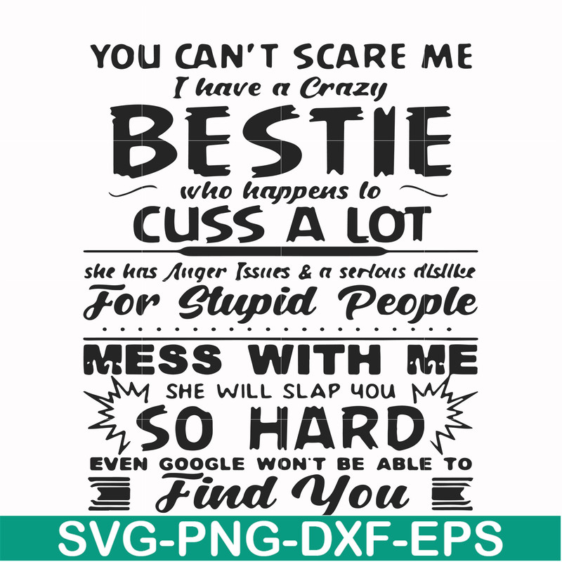 FN000685-You can't scare me I have a crazy bestie who happens to cuss a lot she has anger issues and a serious dislike for stupid people mess with me she will s