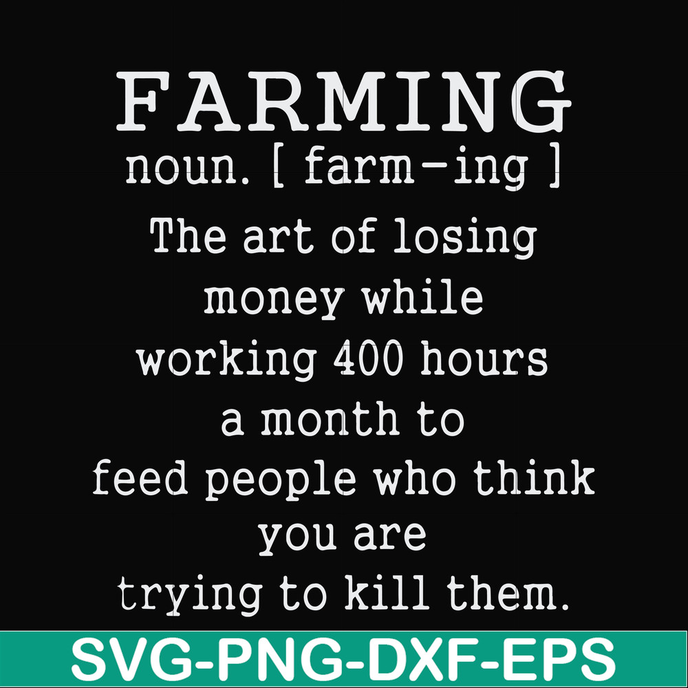 FN000688-Farming the art of losing money while working 400 hours a month to feed people who think you are trying to kill them svg, png, dxf, eps file FN000688.j