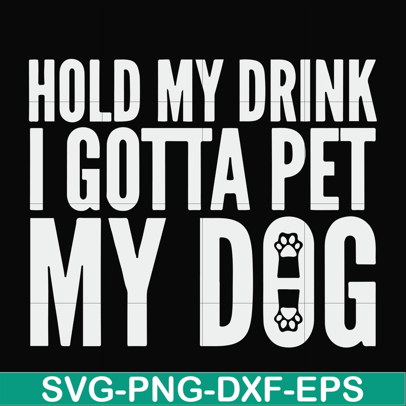 FN000690-Hold my drink I gotta pet my dog svg, png, dxf, eps file FN000690.jpg
