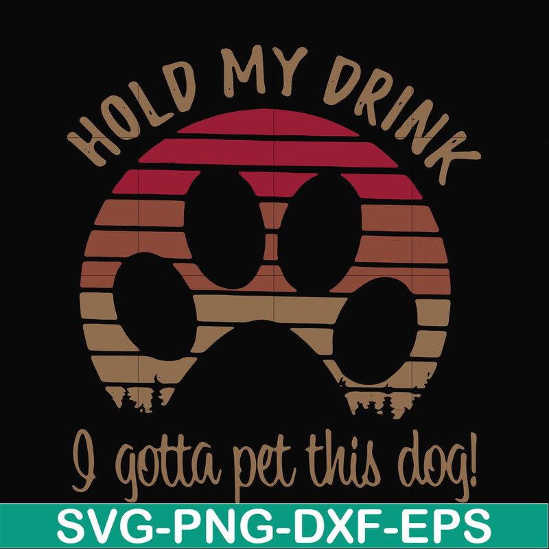 FN000691-Hold my drink I gotta pet this dog svg, png, dxf, eps file FN000691.jpg