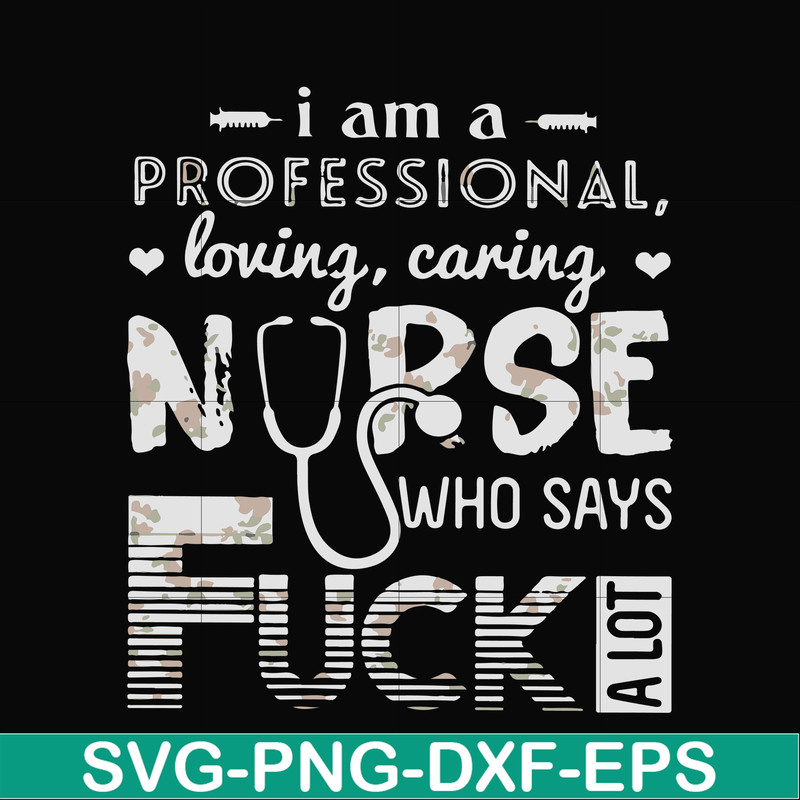 FN000729-I am a professional loving caring nurse who says fuck svg, png, dxf, eps file FN000729.jpg